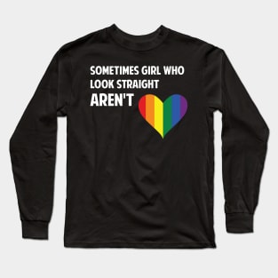 Sometimes Girls who look straight arent Rainbow Lesbian Long Sleeve T-Shirt